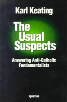 The Usual Suspects: Answering Anti-Catholic Fundamentalists