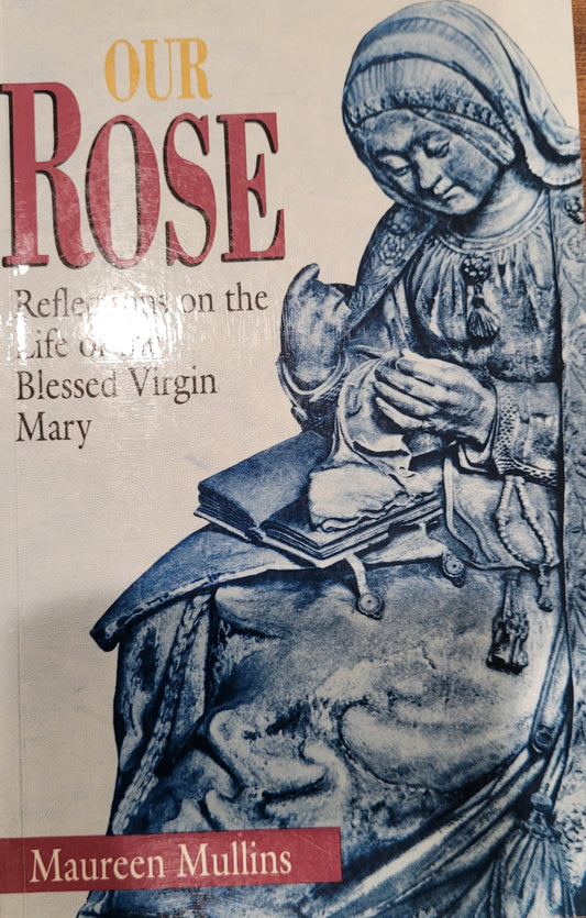 Our Rose - Reflections on the Life of the Blessed Virgin Mary
