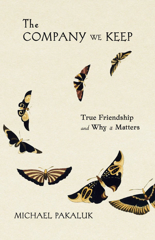 The Company We Keep: True Friendship and Why it Matters