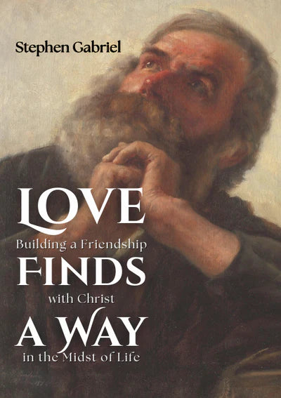 Love Finds a Way: Building a Friendship with Christ in the Midst of Life