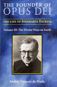 The Founder of Opus Dei, Volume III - The Divine Ways on Earth (PB)