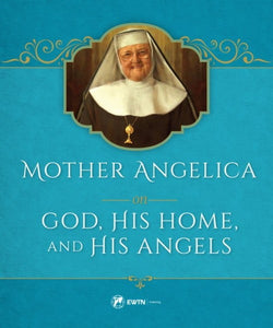 Mother Angelica on God, His Home, and His Angels (HC)