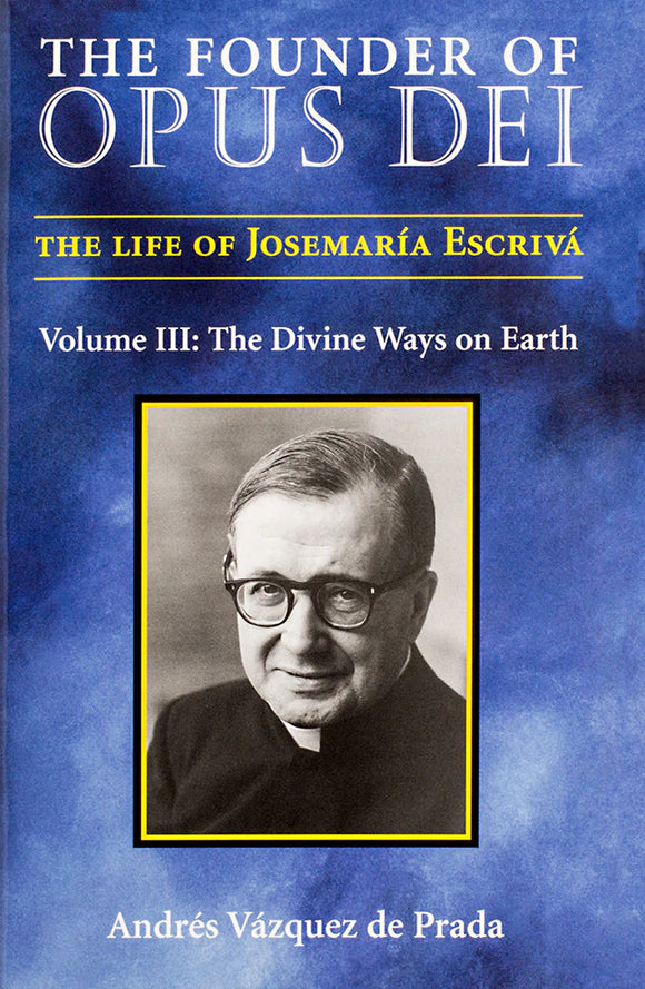 The Founder of Opus Dei, Volume III - The Divine Ways on Earth (HC)