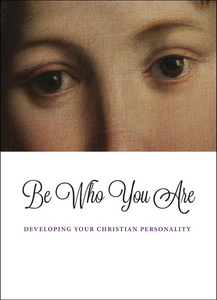 Be Who You Are: Developing Your Christian Personality - Scepter Publishers