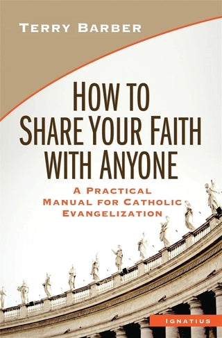 How to Share Your Faith with Anyone: A Practical Manual for Catholic Evangelization