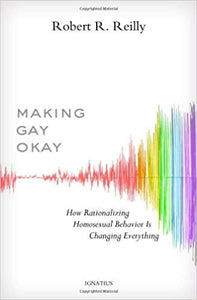 Making Gay Okay: How Rationalizing Homosexual Behavior Is Changing Everything  - (HC)