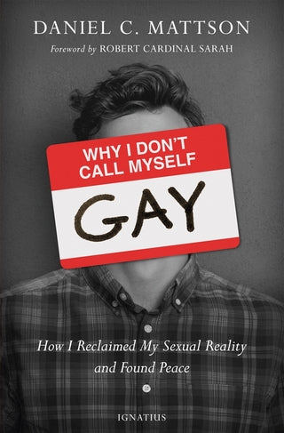 Why I Don't Call Myself Gay: How I Reclaimed My Sexual Reality and Found Peace