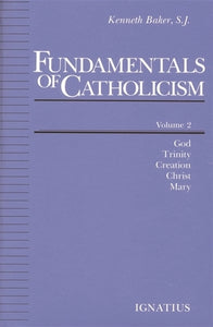 Fundamentals of Catholicism, Vol. 2  God, Trinity, Creation, Christ, Mary