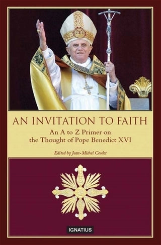 An Invitation to Faith     An A to Z Primer on the Thought of Pope Benedict XVI  (HC)