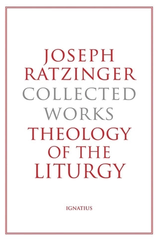 Joseph Ratzinger Collected Works      Theology of the Liturgy  (HC)