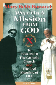 We're on a Mission from God: The Generation X Guide to John Paul II and the Real Meaning of Life