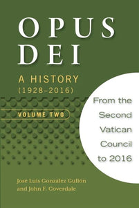 Opus Deu: A History (1928-2016) Volume 2