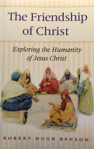 The Friendship of Christ: Exploring The Humanity of Jesus Christ - Scepter Publishers