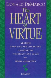 The Heart of Virtue: Lessons from Life and Literature on the Beauty of Moral Character