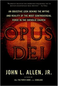 Opus Dei: An Objective Look Behind the Myths and Reality of the Most Controversial Force in the Catholic Church  - PB