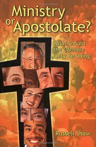 Ministry or Apostolate?: What Should the Catholic Laity Be Doing