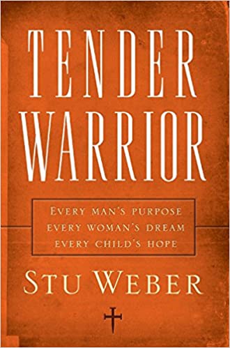 Tender Warrior: Every Man's Purpose, Every Woman's Dream, Every Child's Hope - PB