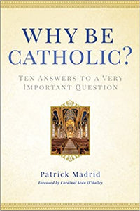 Why Be Catholic?: Ten Answers to a Very Important Question   (HC)