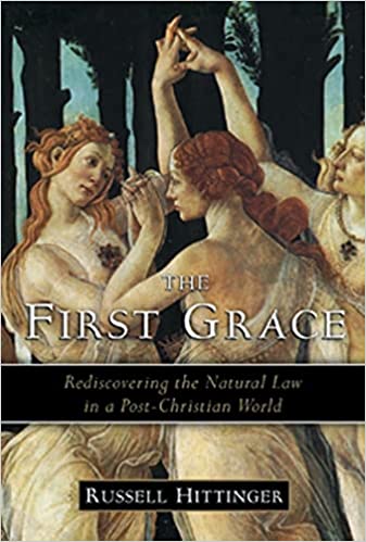 The First Grace: Rediscovering the Natural Law in a Post-Christian World