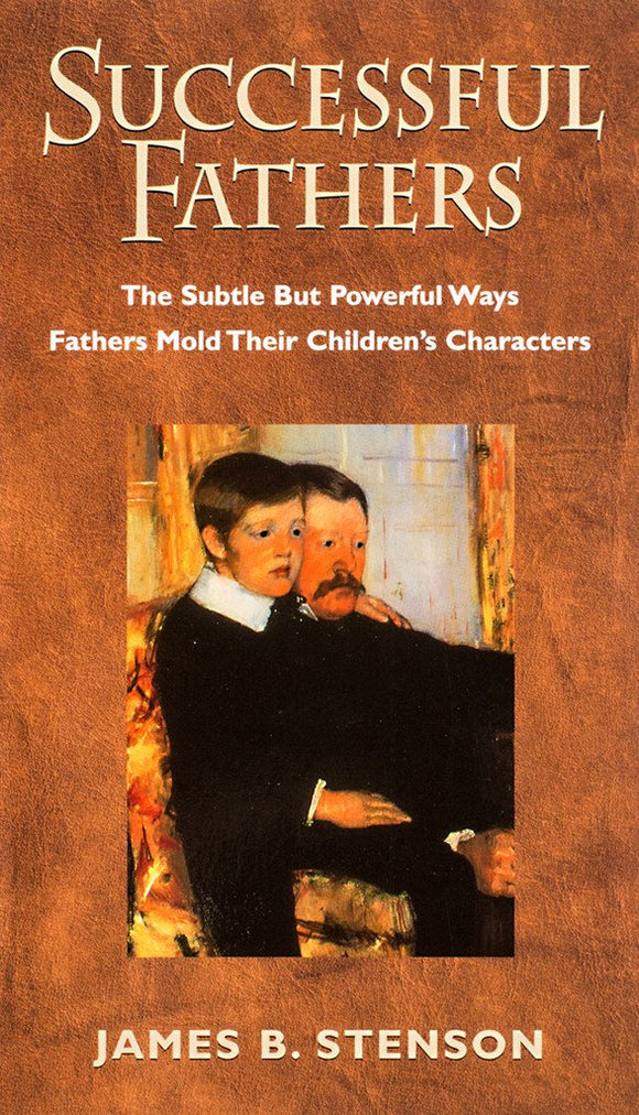Successful Fathers: The Subtle but Powerful Ways Fathers Mold Their Children's Characters - Scepter Publishers