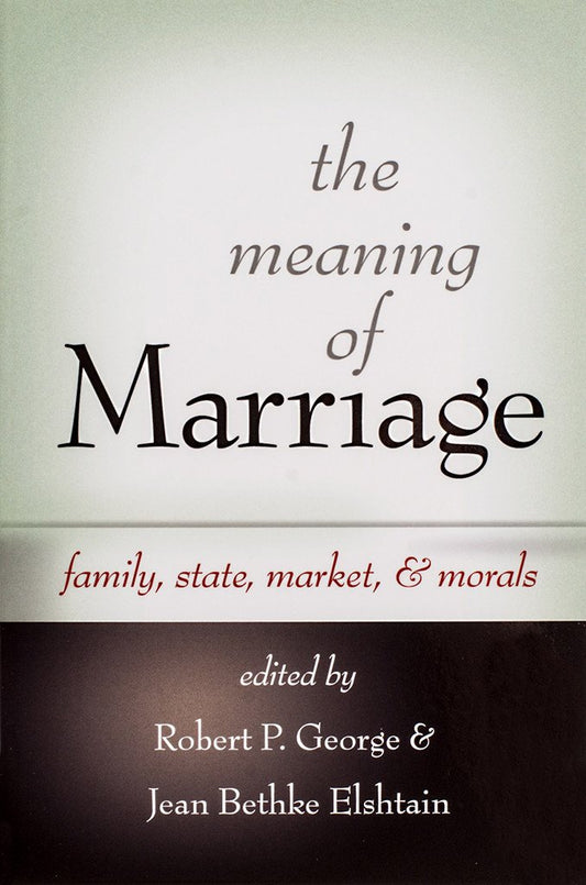 The Meaning of Marriage: Family, State, Market, & Morals - Scepter Publishers